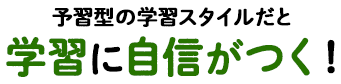 予習型の学習スタイルだと学習に自信がつく!