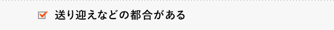 送り迎えなどの都合がある